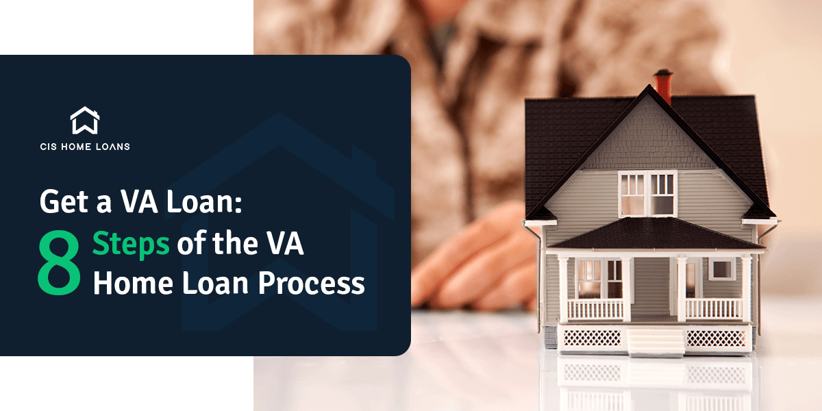 8 Steps of the VA Home Loan Process CIS Home Loans